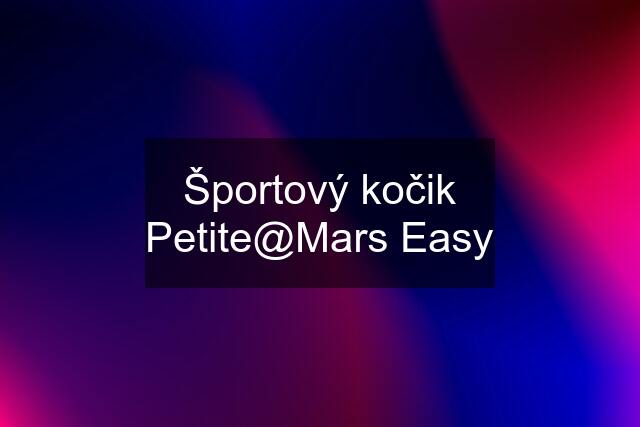 Športový kočik Petite@Mars Easy