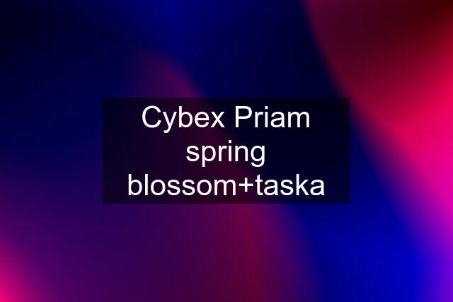 Cybex Priam spring blossom+taska