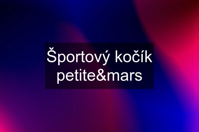 Športový kočík petite&mars