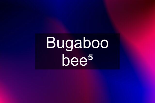 Bugaboo bee⁵