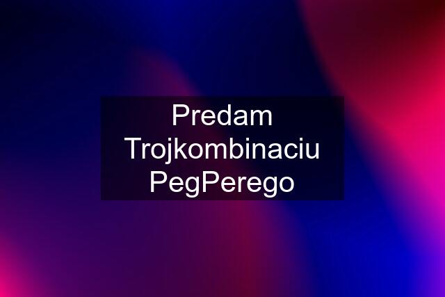 Predam Trojkombinaciu PegPerego