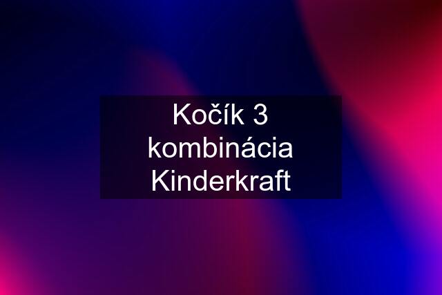 Kočík 3 kombinácia Kinderkraft