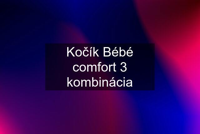 Kočík Bébé comfort 3 kombinácia