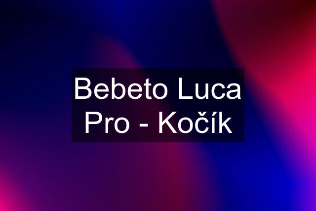 Bebeto Luca Pro - Kočík