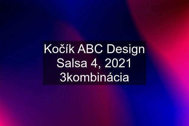 Kočík ABC Design Salsa 4, 2021 3kombinácia