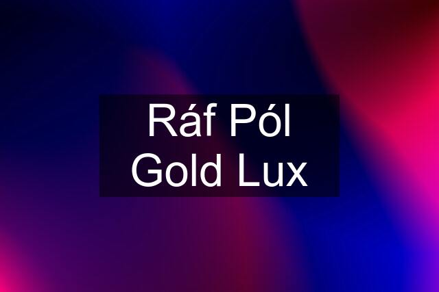 Ráf Pól Gold Lux