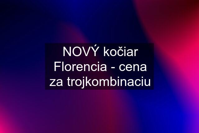 NOVÝ kočiar Florencia - cena za trojkombinaciu