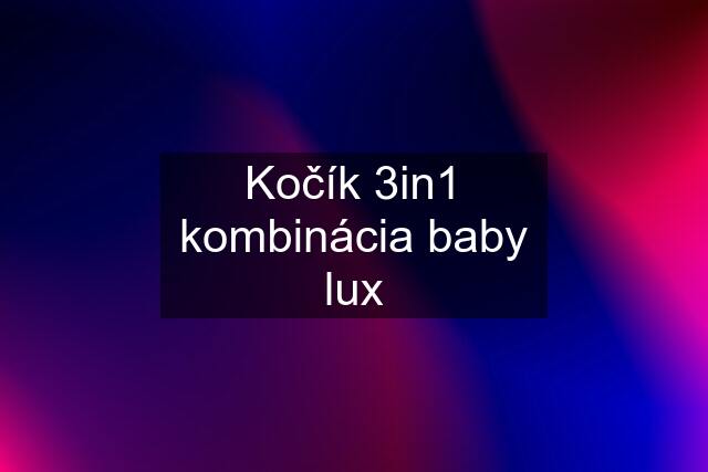 Kočík 3in1 kombinácia baby lux