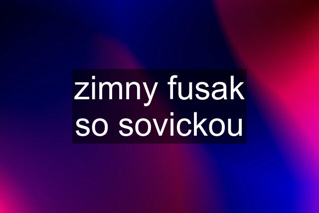 zimny fusak so sovickou