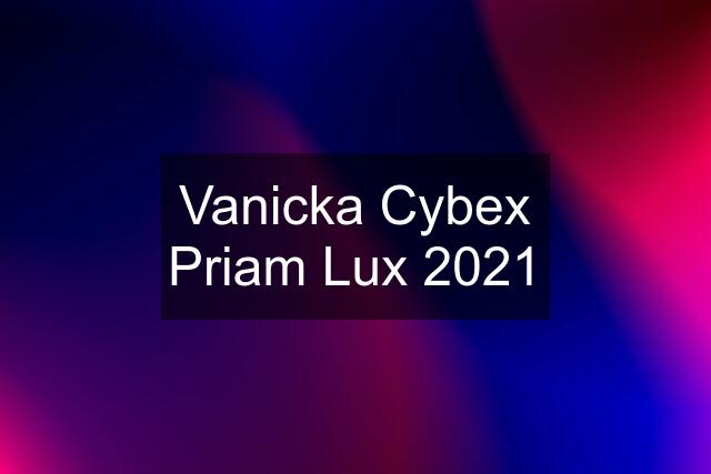 Vanicka Cybex Priam Lux 2021