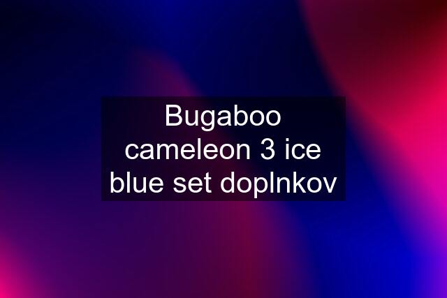 Bugaboo cameleon 3 ice blue set doplnkov