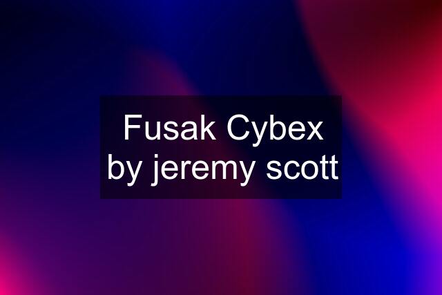 Fusak Cybex by jeremy scott