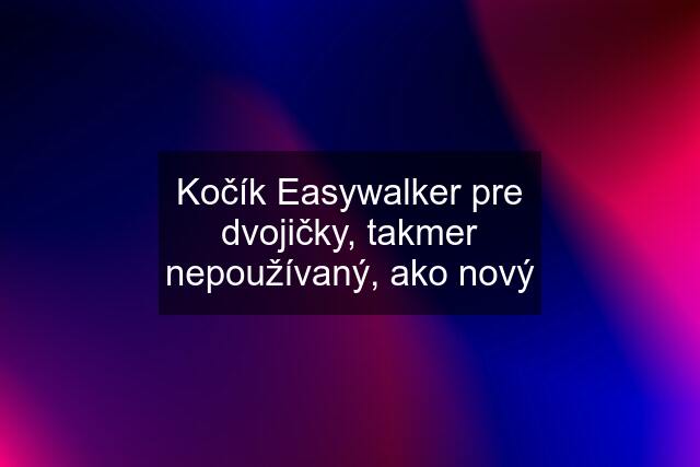 Kočík Easywalker pre dvojičky, takmer nepoužívaný, ako nový