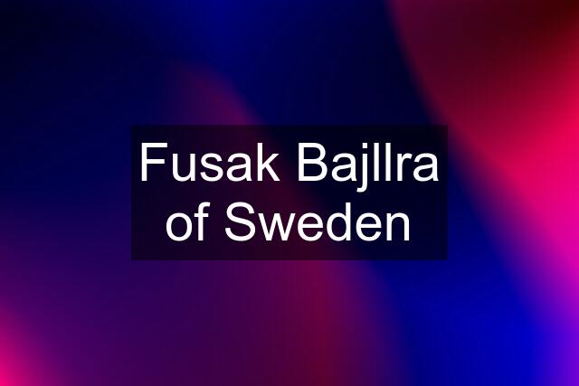 Fusak Bajllra of Sweden