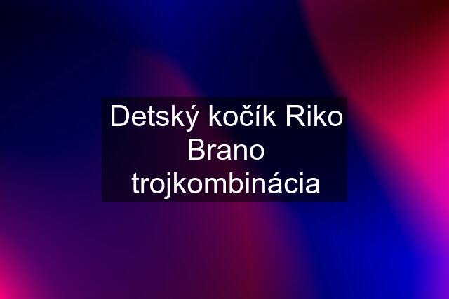 Detský kočík Riko Brano trojkombinácia