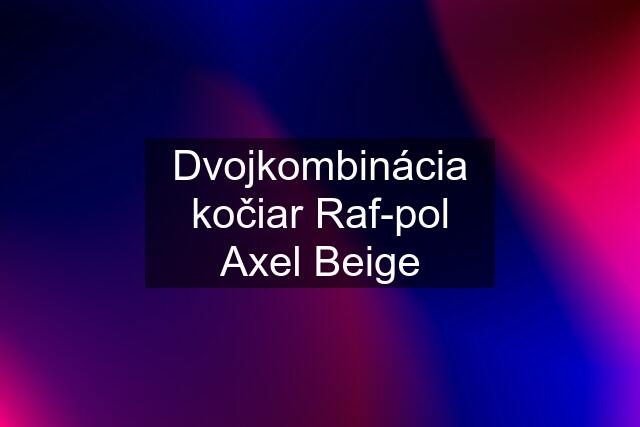 Dvojkombinácia kočiar Raf-pol Axel Beige