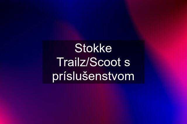 Stokke Trailz/Scoot s príslušenstvom