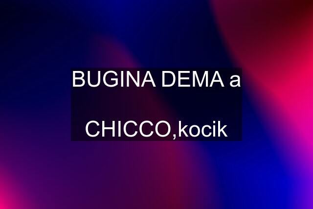 BUGINA DEMA a  CHICCO,kocik