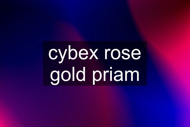 cybex rose gold priam