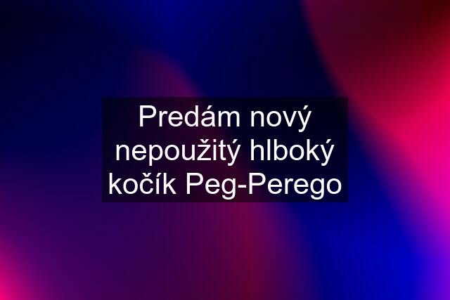 Predám nový nepoužitý hlboký kočík Peg-Perego