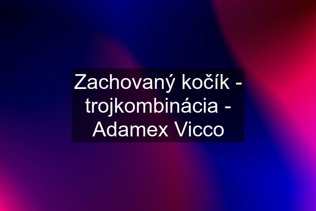 Zachovaný kočík - trojkombinácia - Adamex Vicco