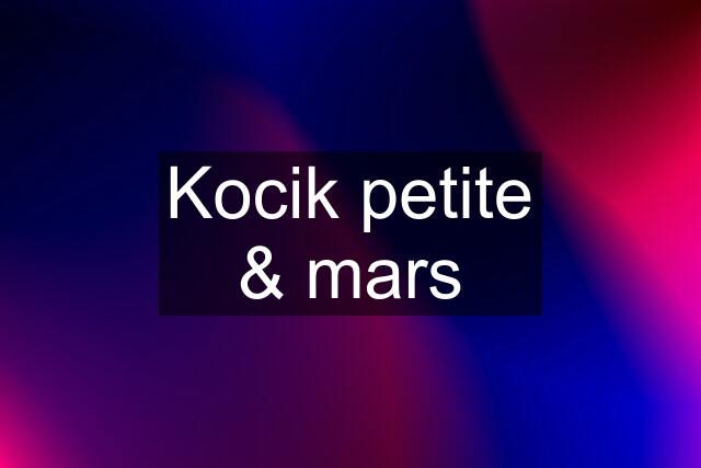 Kocik petite & mars