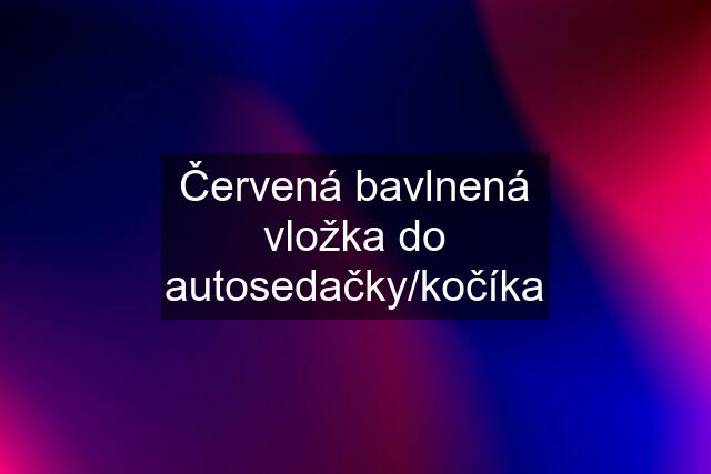 Červená bavlnená vložka do autosedačky/kočíka