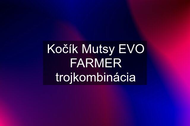 Kočík Mutsy EVO FARMER trojkombinácia