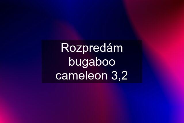 Rozpredám bugaboo cameleon 3,2