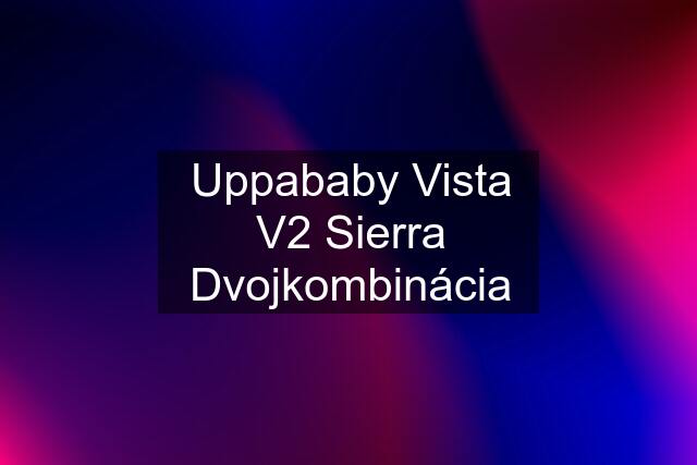 Uppababy Vista V2 Sierra Dvojkombinácia