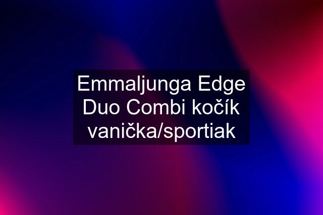 Emmaljunga Edge Duo Combi kočík vanička/sportiak