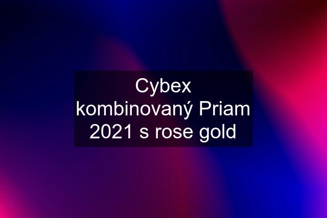 Cybex kombinovaný Priam 2021 s rose gold