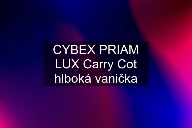 CYBEX PRIAM LUX Carry Cot hlboká vanička