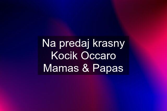 Na predaj krasny Kocik Occaro Mamas & Papas