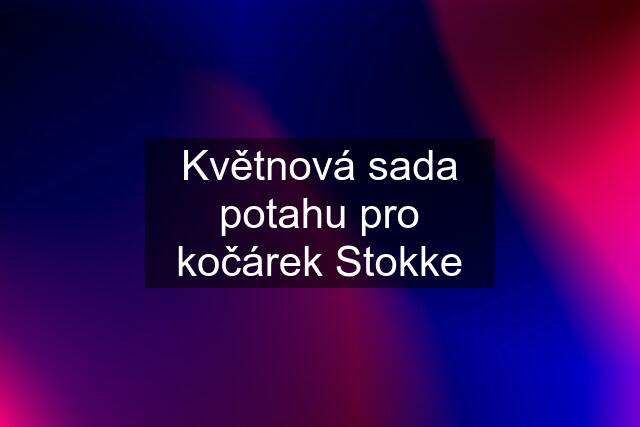 Květnová sada potahu pro kočárek Stokke