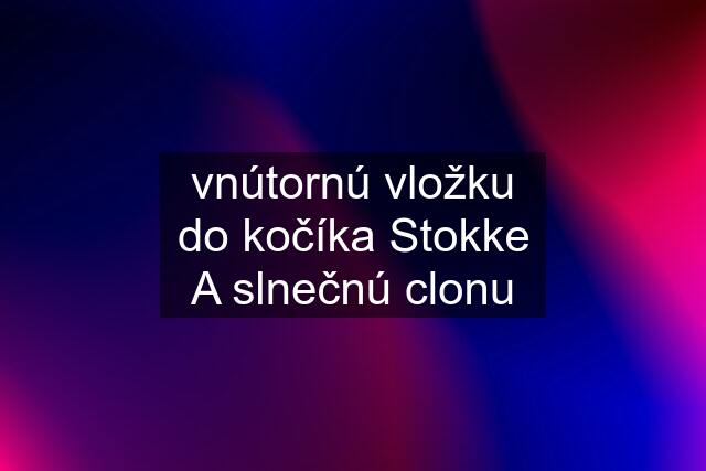 vnútornú vložku do kočíka Stokke A slnečnú clonu