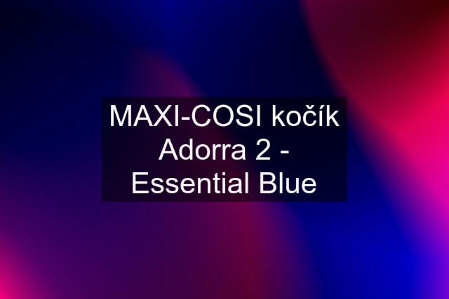 MAXI-COSI kočík Adorra 2 - Essential Blue