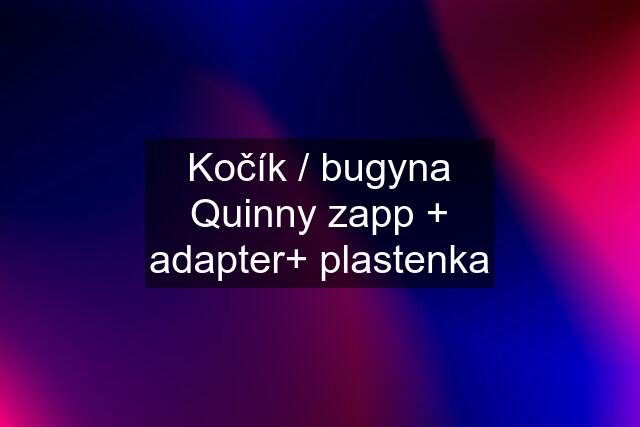 Kočík / bugyna Quinny zapp + adapter+ plastenka
