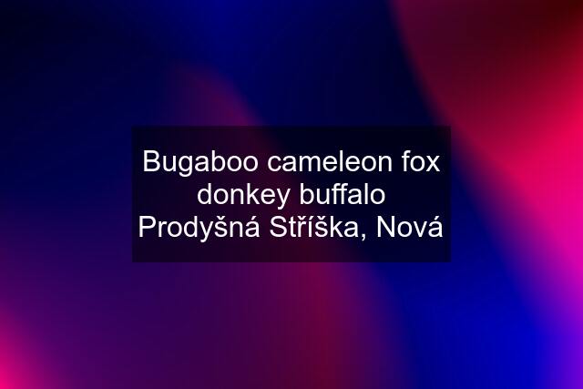 Bugaboo cameleon fox donkey buffalo Prodyšná Stříška, Nová