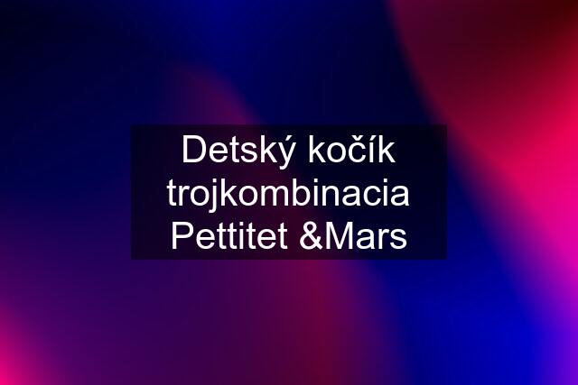 Detský kočík trojkombinacia Pettitet &Mars