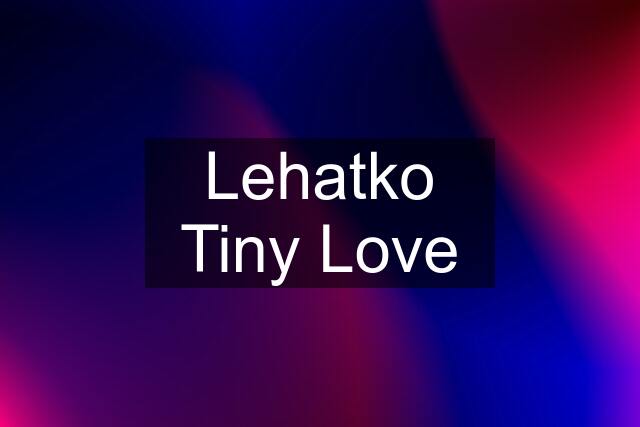 Lehatko Tiny Love