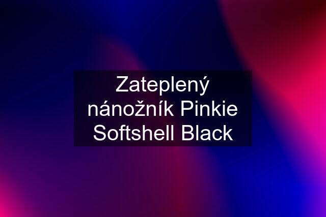 Zateplený nánožník Pinkie Softshell Black