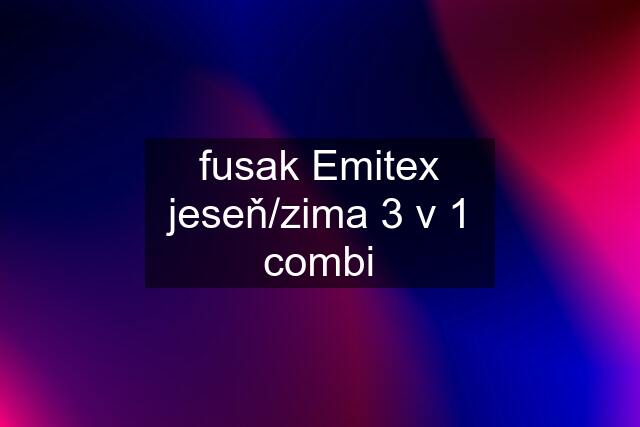 fusak Emitex jeseň/zima 3 v 1 combi