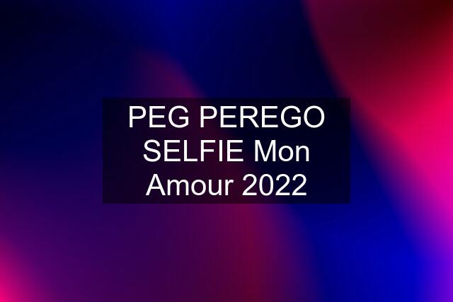 PEG PEREGO SELFIE Mon Amour 2022