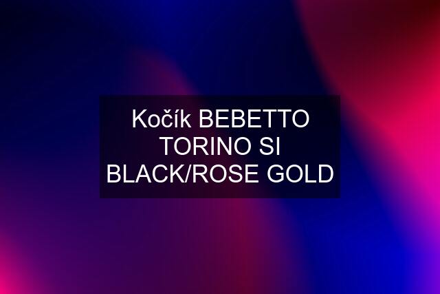 Kočík BEBETTO TORINO SI BLACK/ROSE GOLD