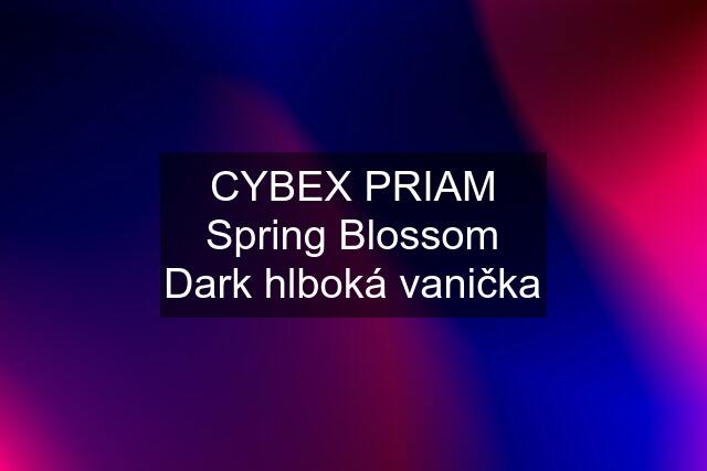 CYBEX PRIAM Spring Blossom Dark hlboká vanička