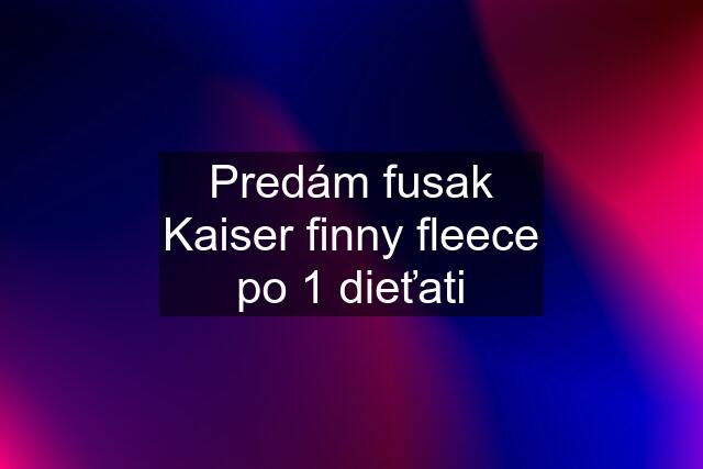 Predám fusak Kaiser finny fleece po 1 dieťati