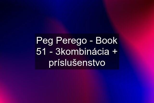 Peg Perego - Book 51 - 3kombinácia + príslušenstvo