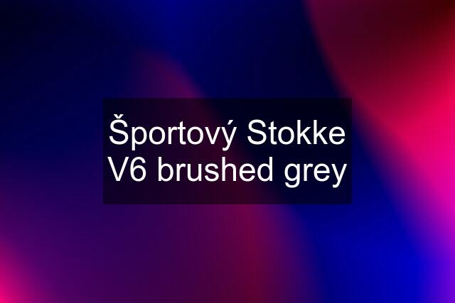 Športový Stokke V6 brushed grey