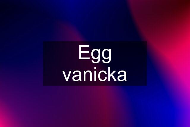 Egg vanicka